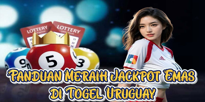Panduan Meraih Jackpot Emas di Togel Uruguay